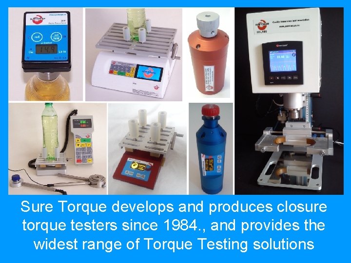 Sure Torque develops and produces closure torque testers since 1984. , and provides the