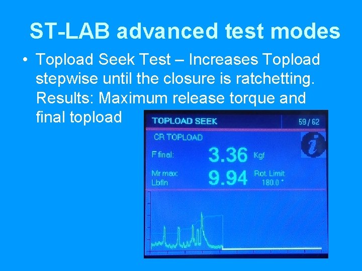 ST-LAB advanced test modes • Topload Seek Test – Increases Topload stepwise until the