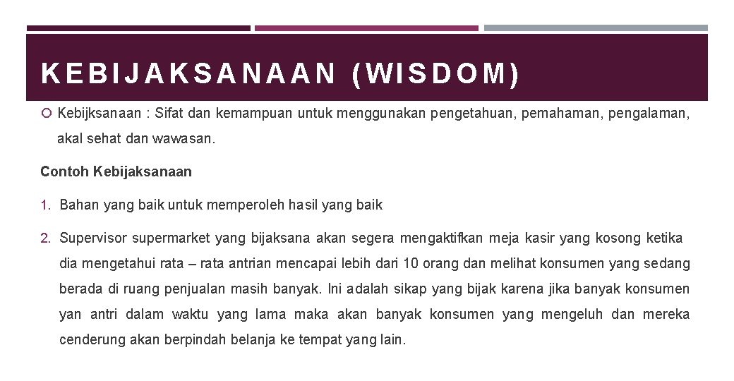 KEBIJAKSANAAN (WISDOM) Kebijksanaan : Sifat dan kemampuan untuk menggunakan pengetahuan, pemahaman, pengalaman, akal sehat