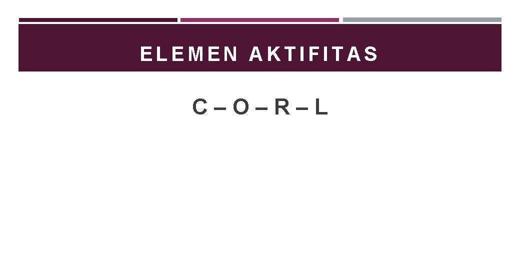 ELEMEN AKTIFITAS C–O–R–L 