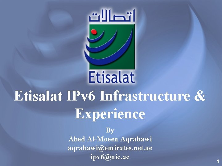 Etisalat IPv 6 Infrastructure & Experience By Abed Al-Moeen Aqrabawi aqrabawi@emirates. net. ae ipv