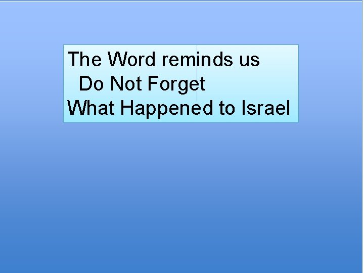 The Word reminds us Do Not Forget What Happened to Israel 