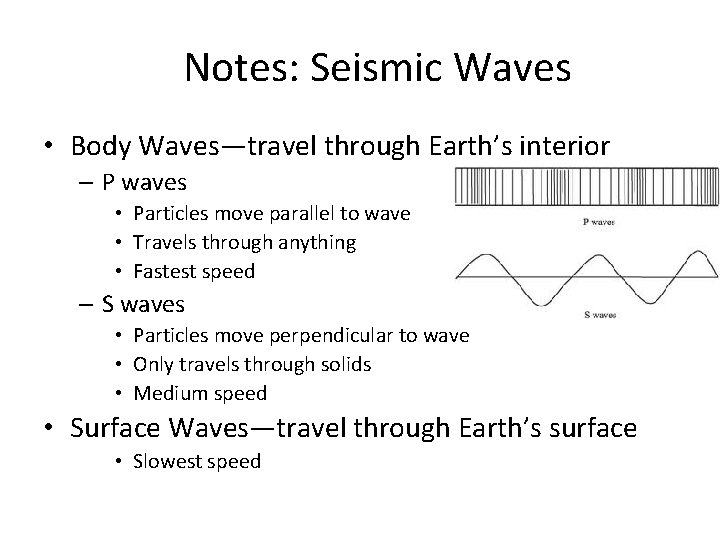 Notes: Seismic Waves • Body Waves—travel through Earth’s interior – P waves • Particles
