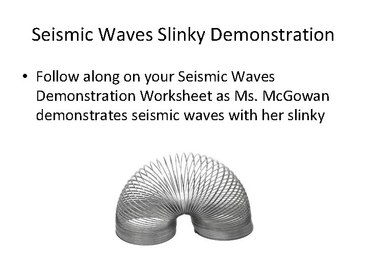 Seismic Waves Slinky Demonstration • Follow along on your Seismic Waves Demonstration Worksheet as