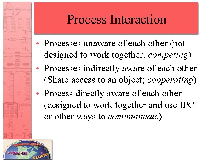 Process Interaction • Processes unaware of each other (not designed to work together; competing)