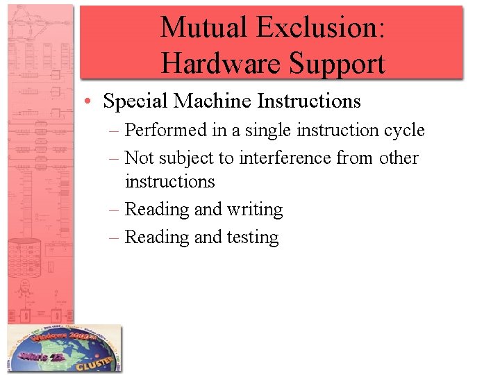 Mutual Exclusion: Hardware Support • Special Machine Instructions – Performed in a single instruction