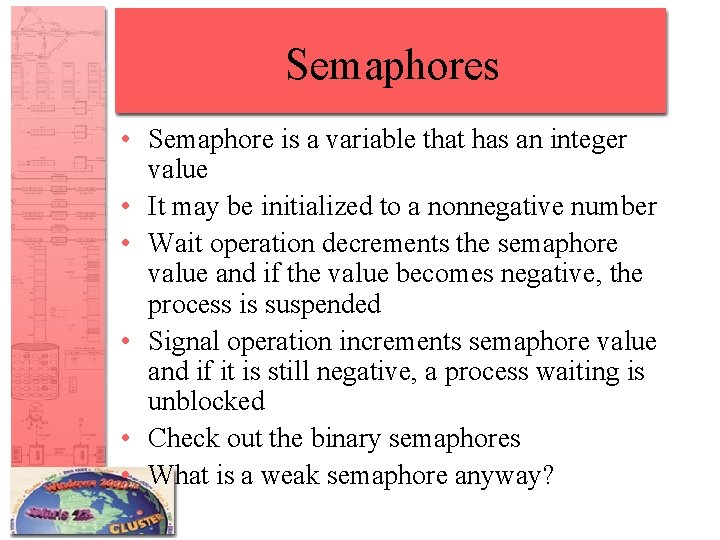Semaphores • Semaphore is a variable that has an integer value • It may