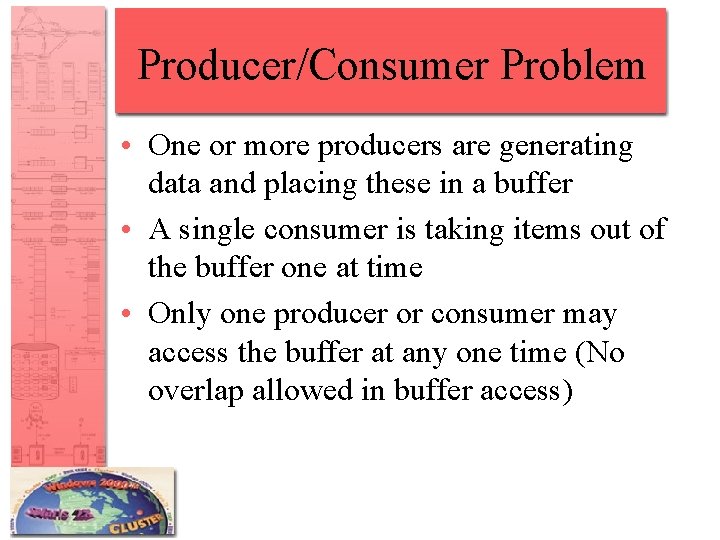 Producer/Consumer Problem • One or more producers are generating data and placing these in