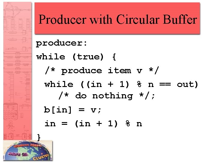 Producer with Circular Buffer producer: while (true) { /* produce item while ((in +