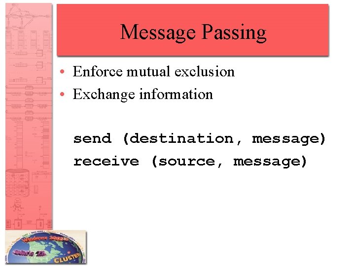 Message Passing • Enforce mutual exclusion • Exchange information send (destination, message) receive (source,