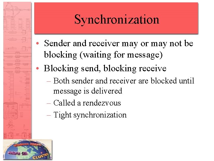 Synchronization • Sender and receiver may or may not be blocking (waiting for message)