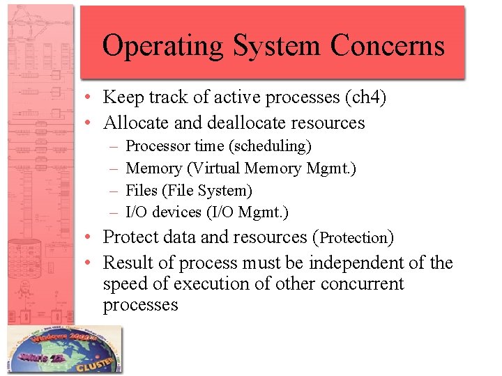 Operating System Concerns • Keep track of active processes (ch 4) • Allocate and