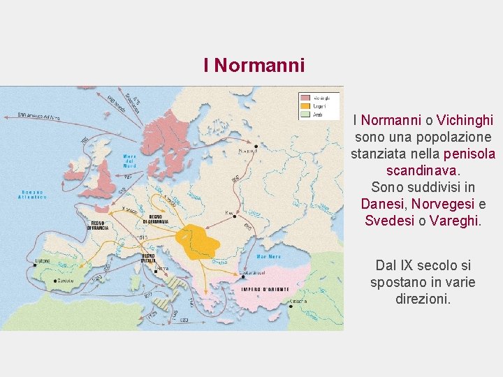 I Normanni o Vichinghi sono una popolazione stanziata nella penisola scandinava. Sono suddivisi in