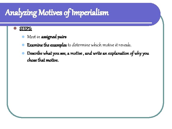 Analyzing Motives of Imperialism l STEPS: l Meet in assigned pairs l Examine the