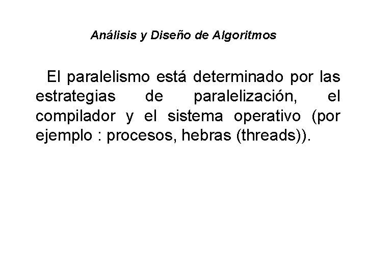 Análisis y Diseño de Algoritmos El paralelismo está determinado por las estrategias de paralelización,