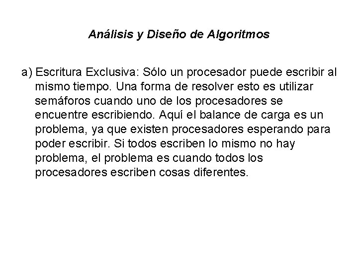 Análisis y Diseño de Algoritmos a) Escritura Exclusiva: Sólo un procesador puede escribir al