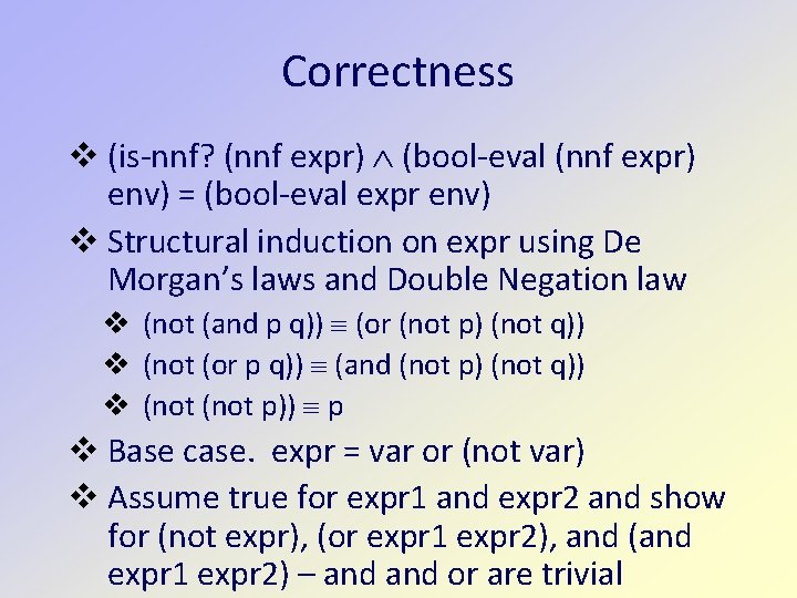 Correctness (is-nnf? (nnf expr) (bool-eval (nnf expr) env) = (bool-eval expr env) Structural induction