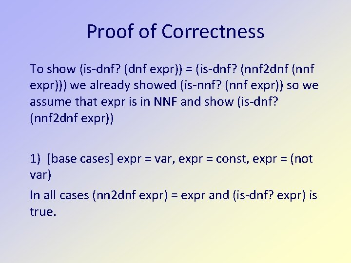 Proof of Correctness To show (is-dnf? (dnf expr)) = (is-dnf? (nnf 2 dnf (nnf