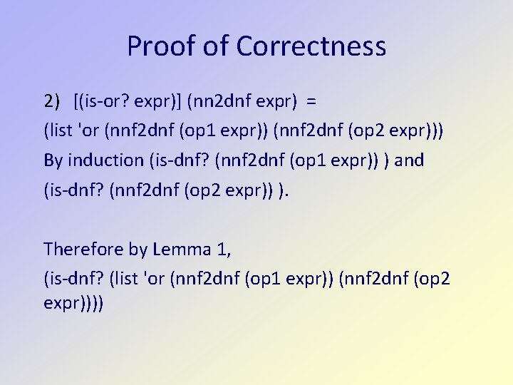 Proof of Correctness 2) [(is-or? expr)] (nn 2 dnf expr) = (list 'or (nnf