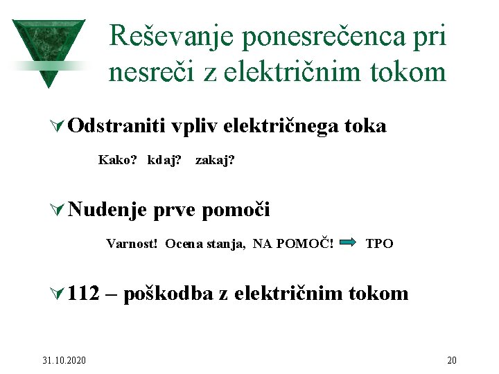 Reševanje ponesrečenca pri nesreči z električnim tokom Ú Odstraniti vpliv električnega toka Kako? kdaj?