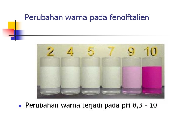 Perubahan warna pada fenolftalien n Perubahan warna terjadi pada p. H 8, 3 -