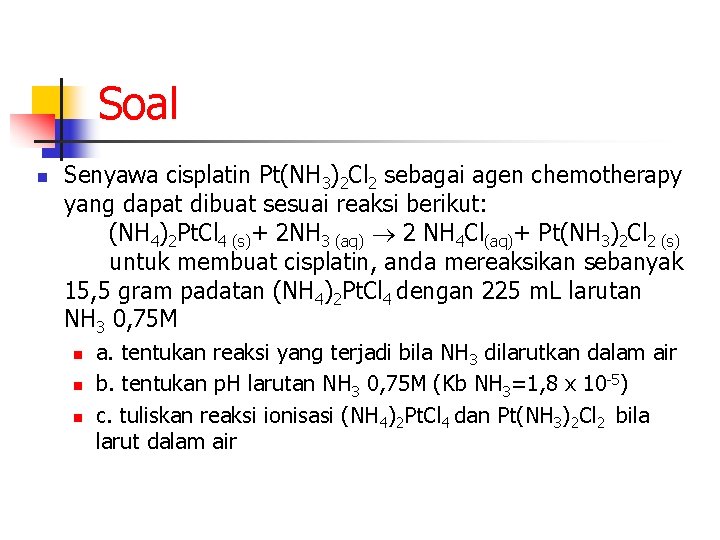 Soal n Senyawa cisplatin Pt(NH 3)2 Cl 2 sebagai agen chemotherapy yang dapat dibuat