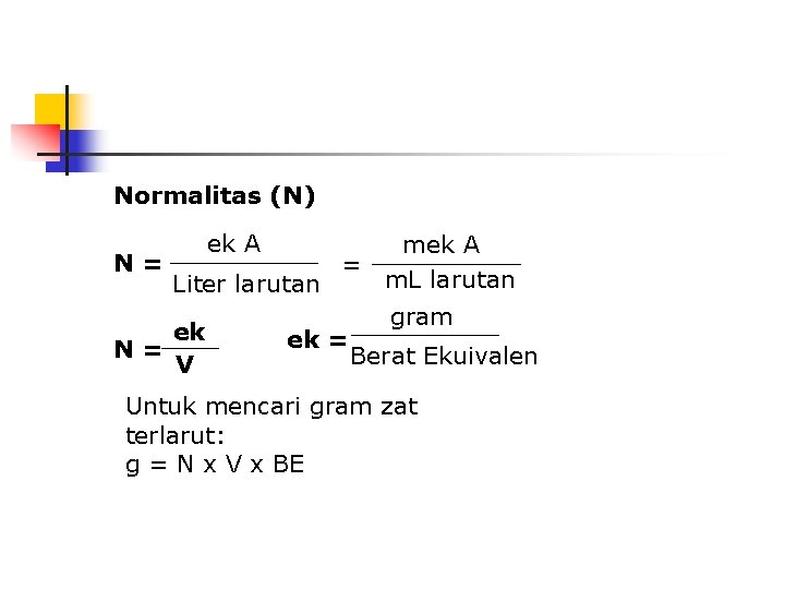 Normalitas (N) ek A mek A N= = m. L larutan Liter larutan gram