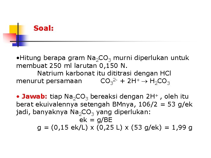 Soal: • Hitung berapa gram Na 2 CO 3 murni diperlukan untuk membuat 250