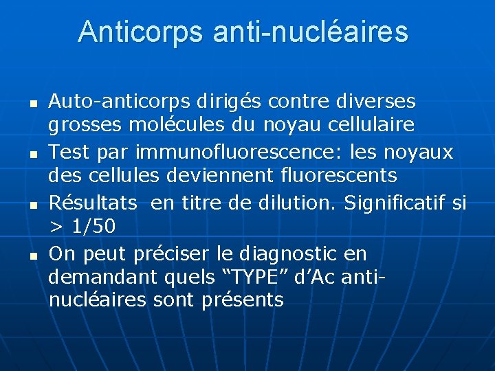 Anticorps anti-nucléaires n n Auto-anticorps dirigés contre diverses grosses molécules du noyau cellulaire Test