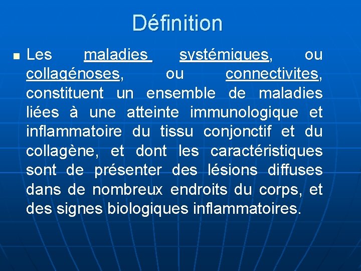 Définition n Les maladies systémiques, ou collagénoses, ou connectivites, constituent un ensemble de maladies