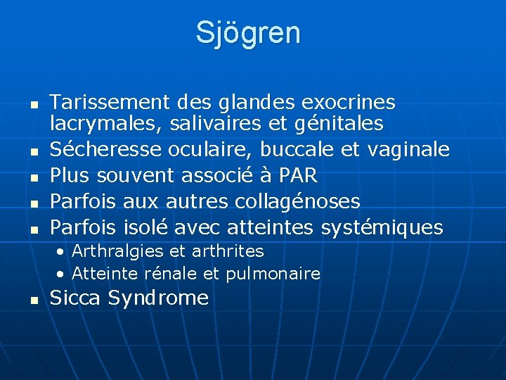 Sjögren n n Tarissement des glandes exocrines lacrymales, salivaires et génitales Sécheresse oculaire, buccale