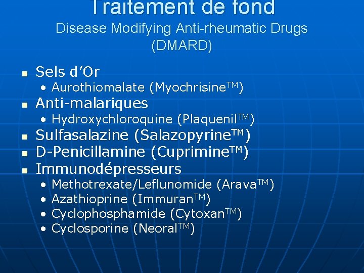 Traitement de fond Disease Modifying Anti-rheumatic Drugs (DMARD) n Sels d’Or • Aurothiomalate (Myochrisine.