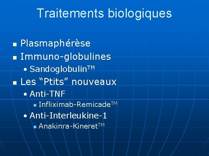 Traitements biologiques n n Plasmaphérèse Immuno-globulines • Sandoglobulin. TM n Les “Ptits” nouveaux •