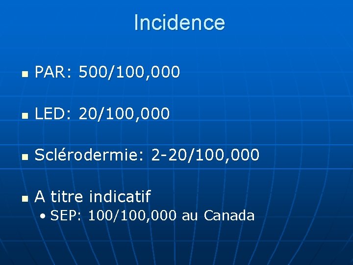 Incidence n PAR: 500/100, 000 n LED: 20/100, 000 n Sclérodermie: 2 -20/100, 000