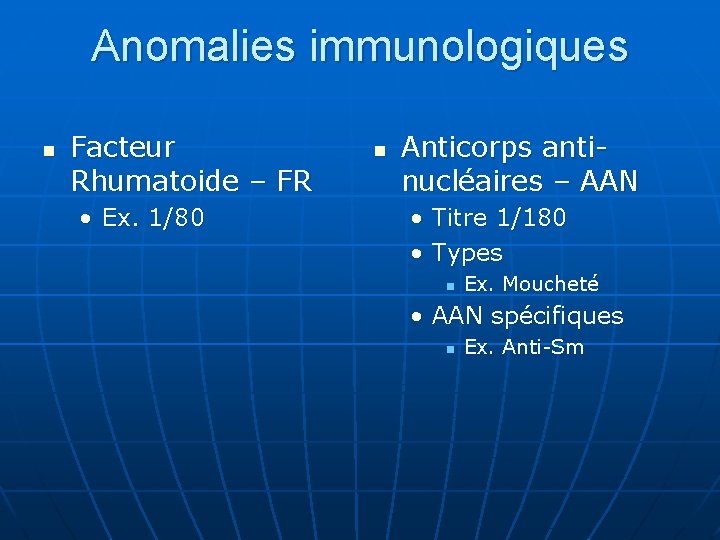 Anomalies immunologiques n Facteur Rhumatoide – FR • Ex. 1/80 n Anticorps antinucléaires –