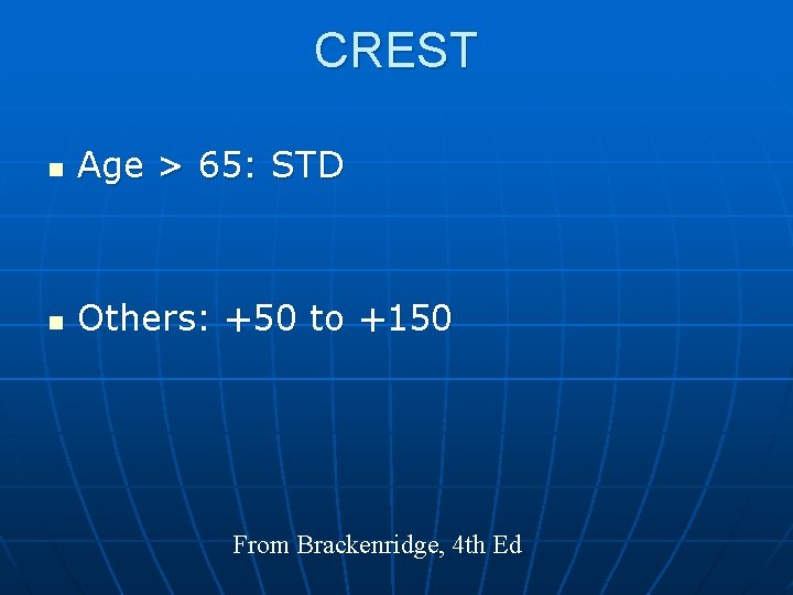 CREST n Age > 65: STD n Others: +50 to +150 From Brackenridge, 4