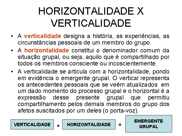 HORIZONTALIDADE X VERTICALIDADE • A verticalidade designa a história, as experiências, as circunstâncias pessoais