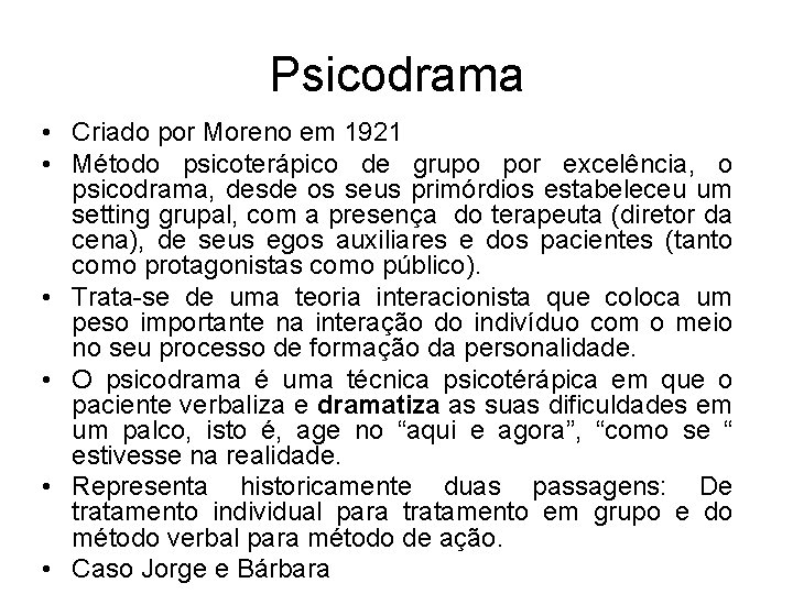 Psicodrama • Criado por Moreno em 1921 • Método psicoterápico de grupo por excelência,