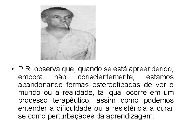  • P. R. observa que, quando se está apreendendo, embora não conscientemente, estamos
