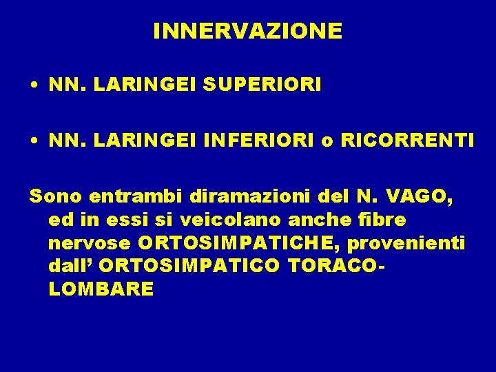 INNERVAZIONE • NN. LARINGEI SUPERIORI • NN. LARINGEI INFERIORI o RICORRENTI Sono entrambi diramazioni