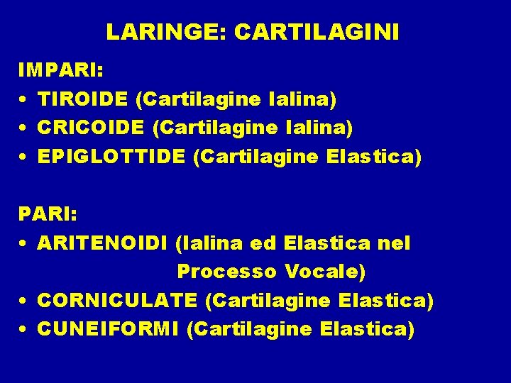 LARINGE: CARTILAGINI IMPARI: • TIROIDE (Cartilagine Ialina) • CRICOIDE (Cartilagine Ialina) • EPIGLOTTIDE (Cartilagine