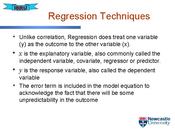 Regression Techniques • Unlike correlation, Regression does treat one variable (y) as the outcome