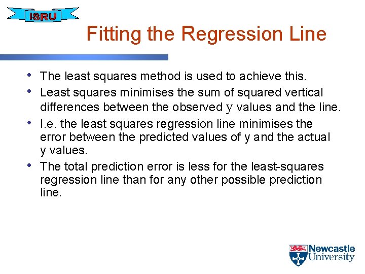 Fitting the Regression Line • The least squares method is used to achieve this.