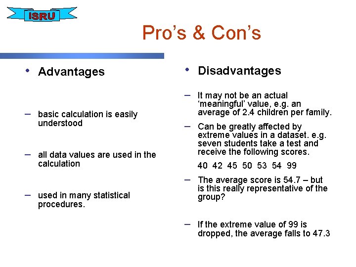 Pro’s & Con’s • Advantages • Disadvantages – It may not be an actual