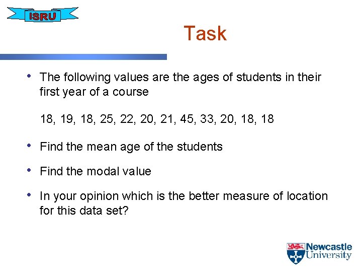 Task • The following values are the ages of students in their first year