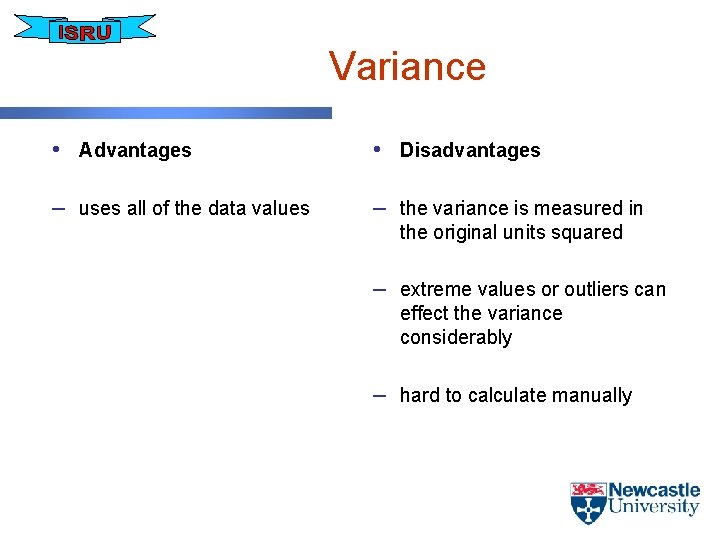 Variance • Advantages • Disadvantages – uses all of the data values – the