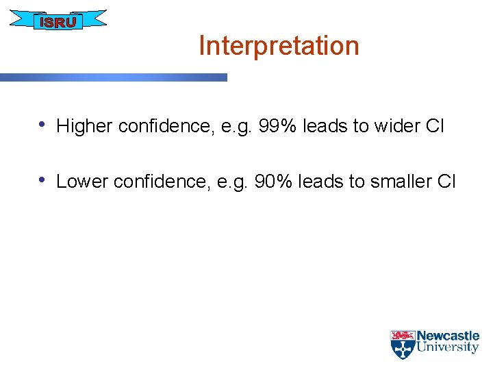 Interpretation • Higher confidence, e. g. 99% leads to wider CI • Lower confidence,