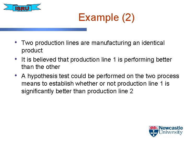 Example (2) • Two production lines are manufacturing an identical • • product It