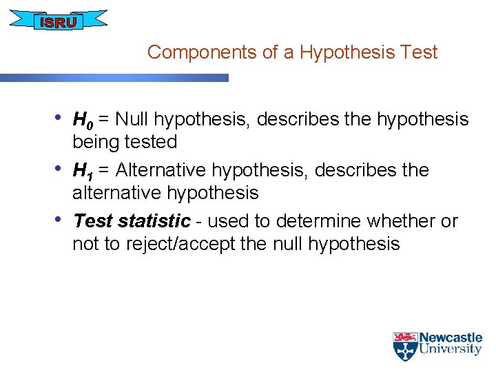 Components of a Hypothesis Test • H 0 = Null hypothesis, describes the hypothesis