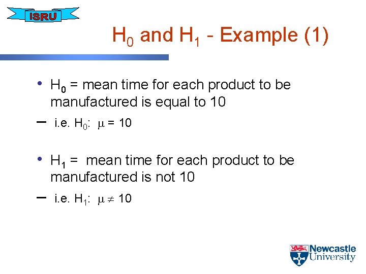 H 0 and H 1 - Example (1) • H 0 = mean time